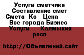 Услуги сметчика. Составление смет. Смета, Кс › Цена ­ 500 - Все города Бизнес » Услуги   . Калмыкия респ.